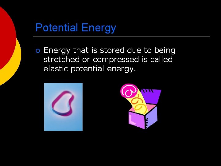 Potential Energy ¡ Energy that is stored due to being stretched or compressed is