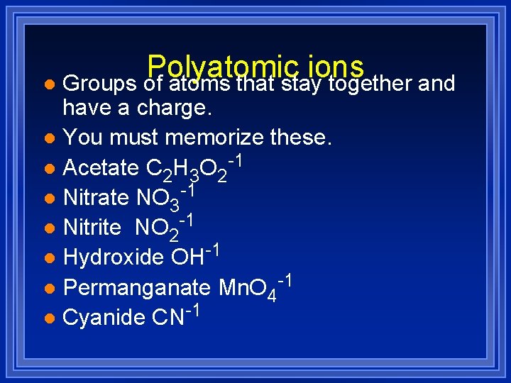 Polyatomic ions l Groups of atoms that stay together and have a charge. l