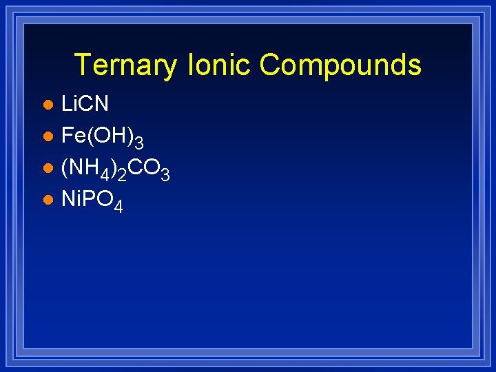 Ternary Ionic Compounds Li. CN l Fe(OH)3 l (NH 4)2 CO 3 l Ni.