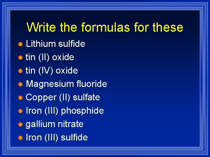 Write the formulas for these Lithium sulfide l tin (II) oxide l tin (IV)