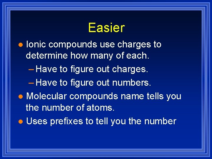 Easier Ionic compounds use charges to determine how many of each. – Have to