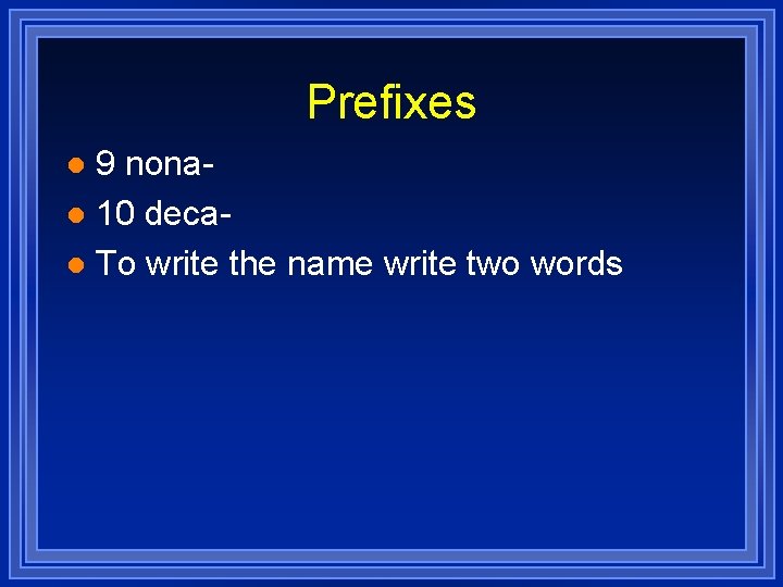 Prefixes 9 nonal 10 decal To write the name write two words l 