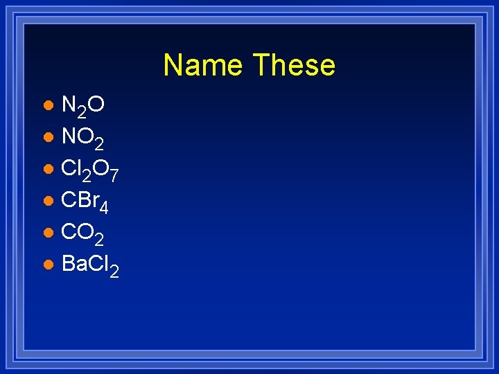 Name These N 2 O l NO 2 l Cl 2 O 7 l