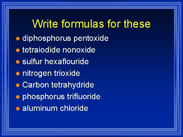 Write formulas for these diphosphorus pentoxide l tetraiodide nonoxide l sulfur hexaflouride l nitrogen