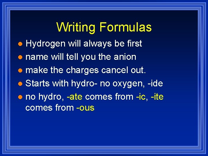 Writing Formulas Hydrogen will always be first l name will tell you the anion