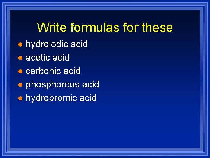 Write formulas for these hydroiodic acid l acetic acid l carbonic acid l phosphorous