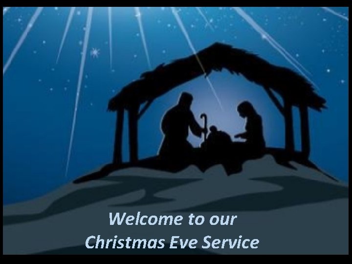 Welcome to our Christmas Eve Service 