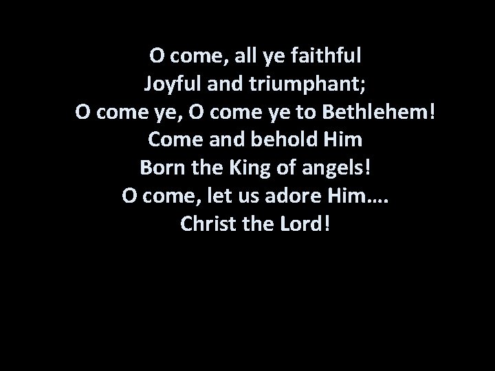 O come, all ye faithful Joyful and triumphant; O come ye, O come ye