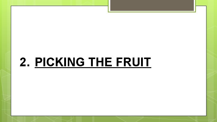2. PICKING THE FRUIT 