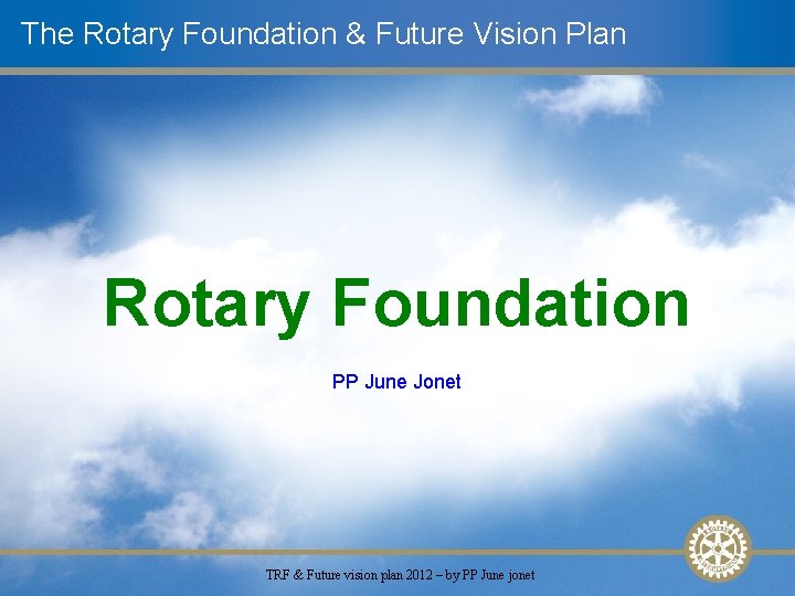 The Rotary Foundation & Future Vision Plan Rotary Foundation PP June Jonet TRF &