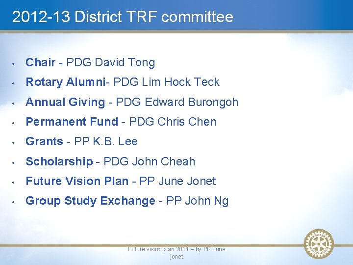 2012 -13 District TRF committee • Chair - PDG David Tong • Rotary Alumni-