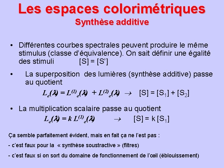 Les espaces colorimétriques Synthèse additive • Différentes courbes spectrales peuvent produire le même stimulus