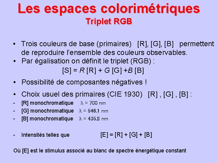 Les espaces colorimétriques Triplet RGB • Trois couleurs de base (primaires) [R], [G], [B]