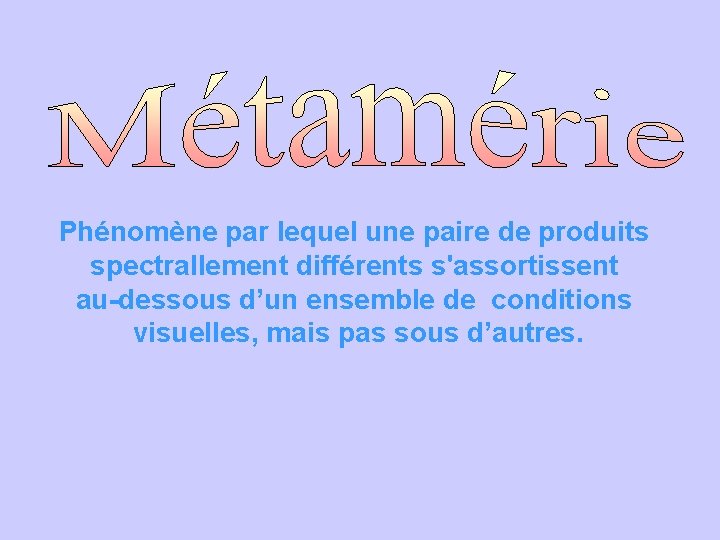 Phénomène par lequel une paire de produits spectrallement différents s'assortissent au-dessous d’un ensemble de