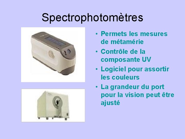 Spectrophotomètres • Permets les mesures de métamérie • Contrôle de la composante UV •