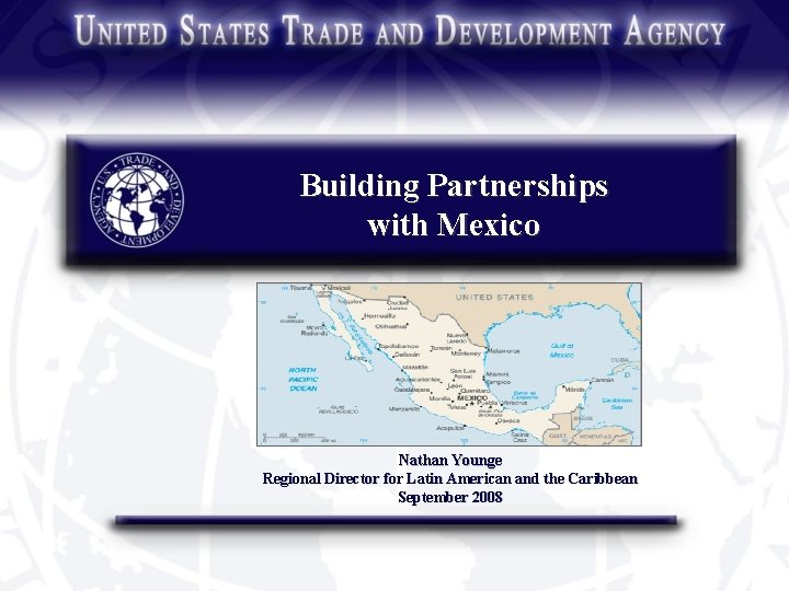 Building Partnerships with Mexico Nathan Younge Regional Director for Latin American and the Caribbean