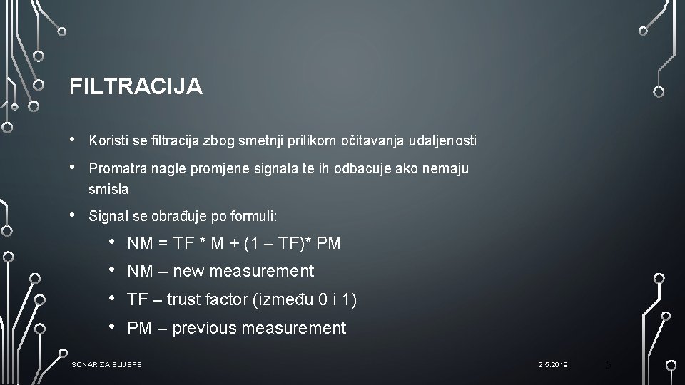 FILTRACIJA • Koristi se filtracija zbog smetnji prilikom očitavanja udaljenosti • Promatra nagle promjene FILTRACIJA • Koristi se filtracija zbog smetnji prilikom očitavanja udaljenosti • Promatra nagle promjene