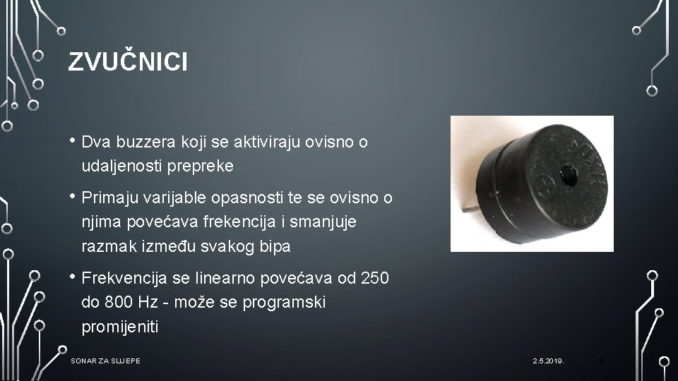 ZVUČNICI • Dva buzzera koji se aktiviraju ovisno o udaljenosti prepreke • Primaju varijable ZVUČNICI • Dva buzzera koji se aktiviraju ovisno o udaljenosti prepreke • Primaju varijable