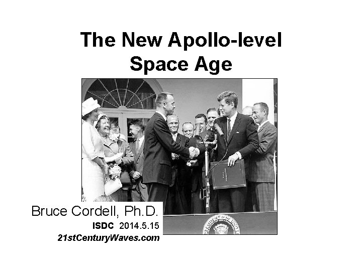 The New Apollo-level Space Age Bruce Cordell, Ph. D. ISDC 2014. 5. 15 21