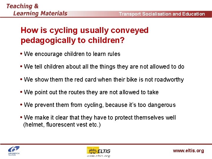 Transport Socialisation and Education How is cycling usually conveyed pedagogically to children? • We