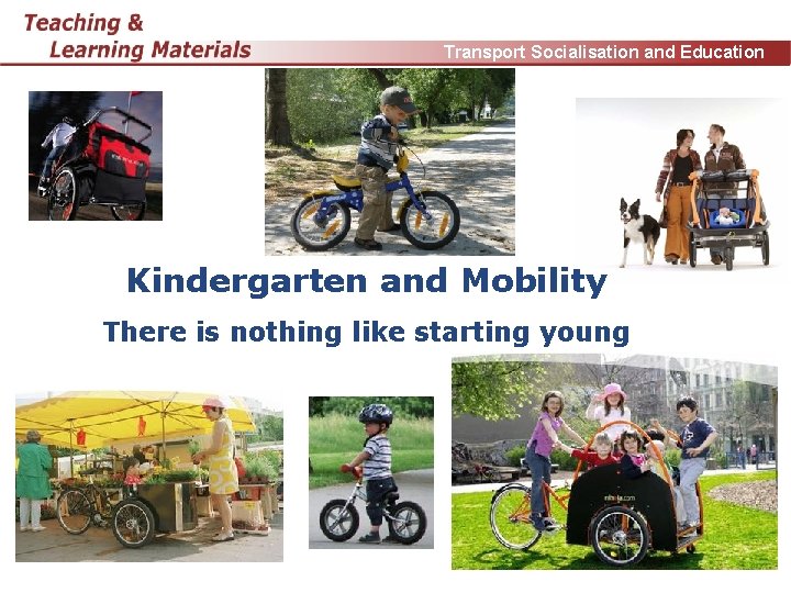 Transport Socialisation and Education Kindergarten and Mobility There is nothing like starting young www.