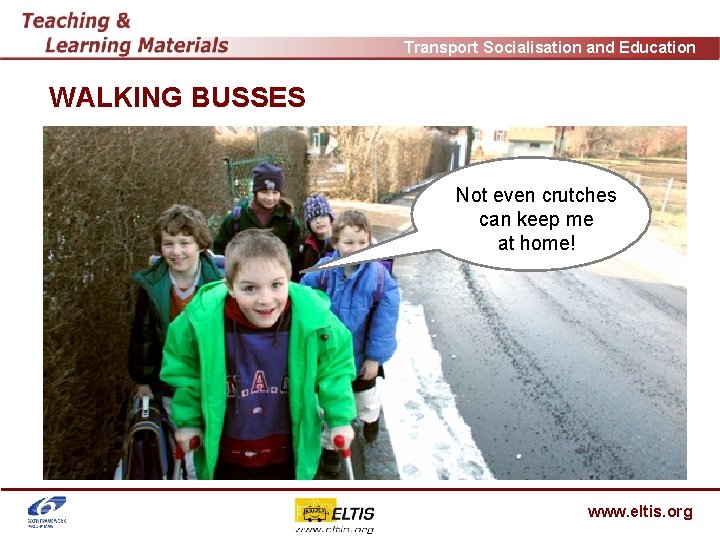 Transport Socialisation and Education WALKING BUSSES Not even crutches can keep me at home!