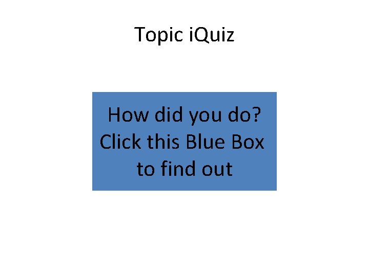 Topic i. Quiz How did you do? Click this Blue Box to find out