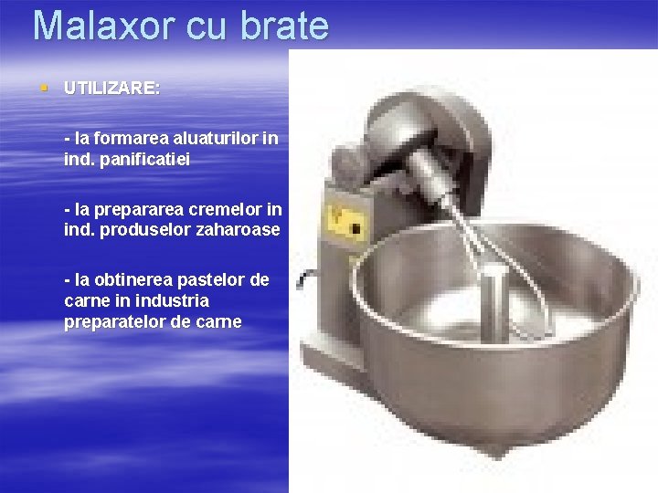 Malaxor cu brate § UTILIZARE: - la formarea aluaturilor in ind. panificatiei - la