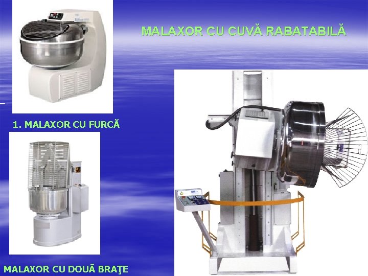 MALAXOR CU CUVĂ RABATABILĂ 1. MALAXOR CU FURCĂ MALAXOR CU DOUĂ BRAŢE 