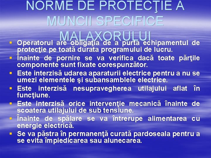 § § § § NORME DE PROTECŢIE A MUNCII SPECIFICE MALAXORULUI Operatorul are obligaţia