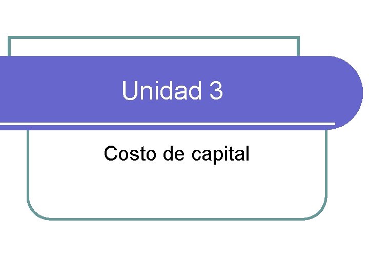 Unidad 3 Costo de capital 