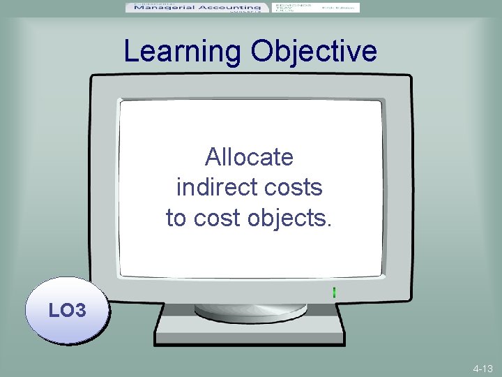 Learning Objective Allocate indirect costs to cost objects. LO 3 4 -13 