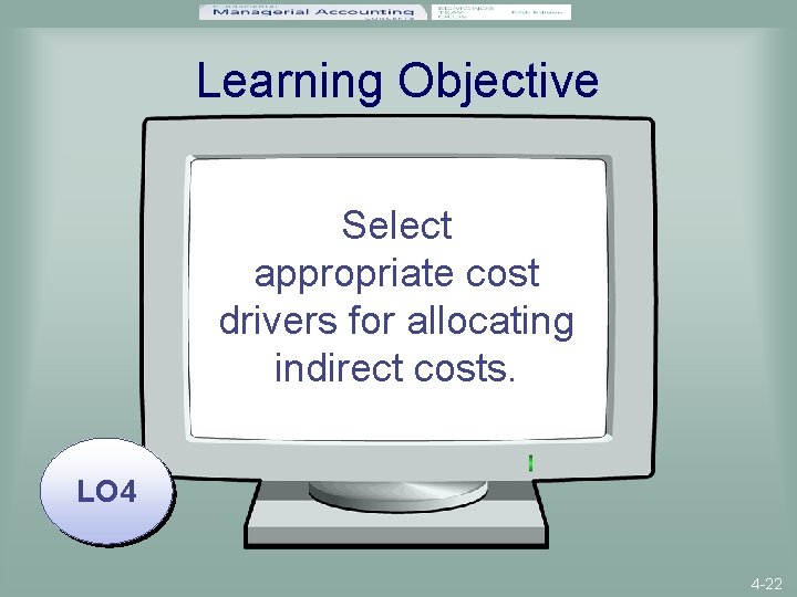 Learning Objective Select appropriate cost drivers for allocating indirect costs. LO 4 4 -22