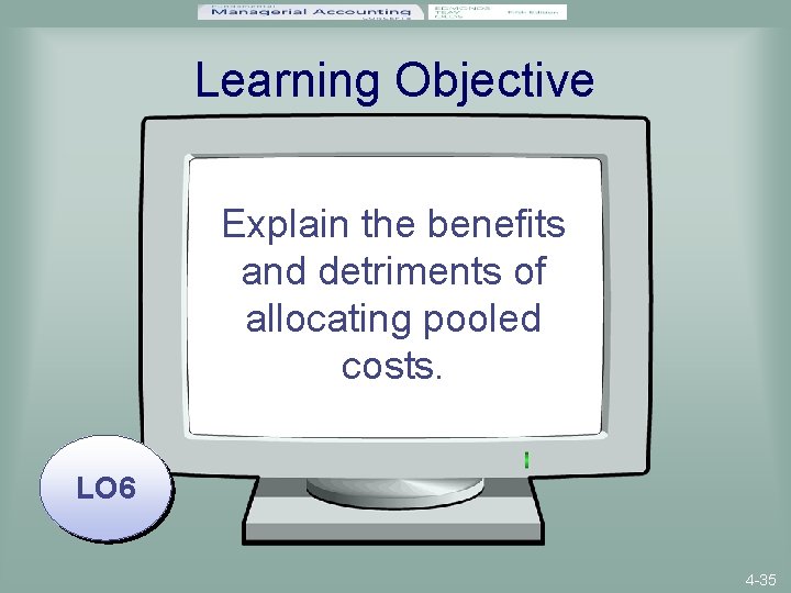 Learning Objective Explain the benefits and detriments of allocating pooled costs. LO 6 4