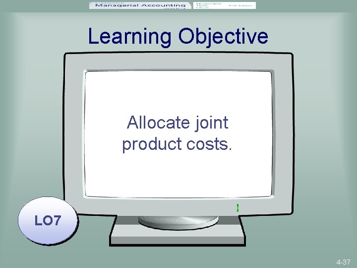 Learning Objective Allocate joint product costs. LO 7 4 -37 