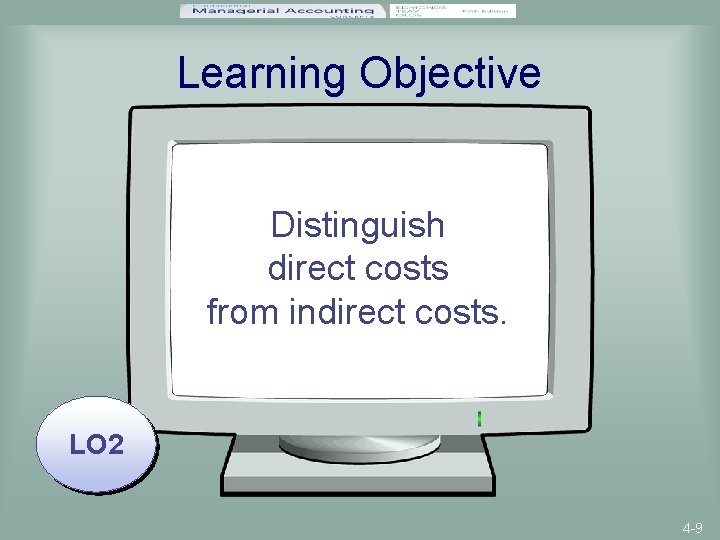 Learning Objective Distinguish direct costs from indirect costs. LO 2 4 -9 