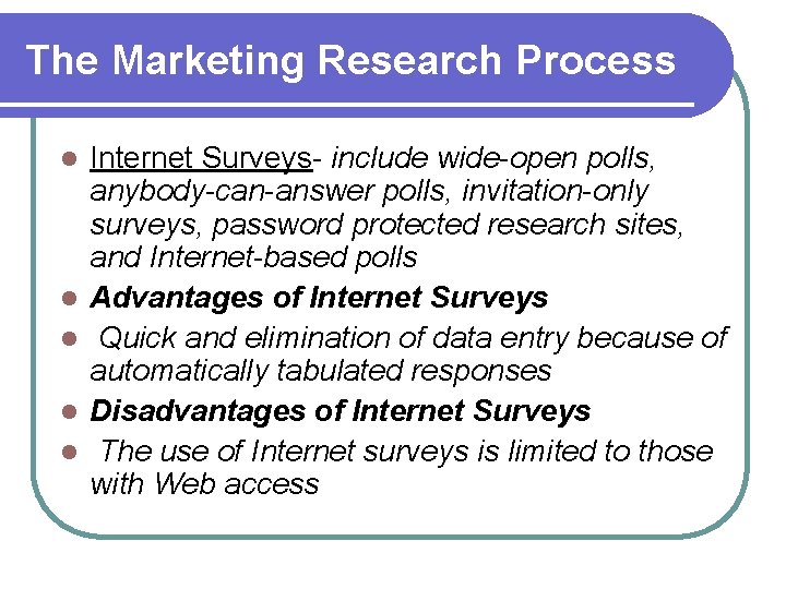 The Marketing Research Process l l l Internet Surveys- include wide-open polls, anybody-can-answer polls,