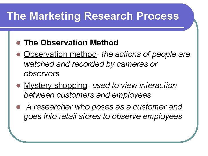 The Marketing Research Process The Observation Method l Observation method- the actions of people