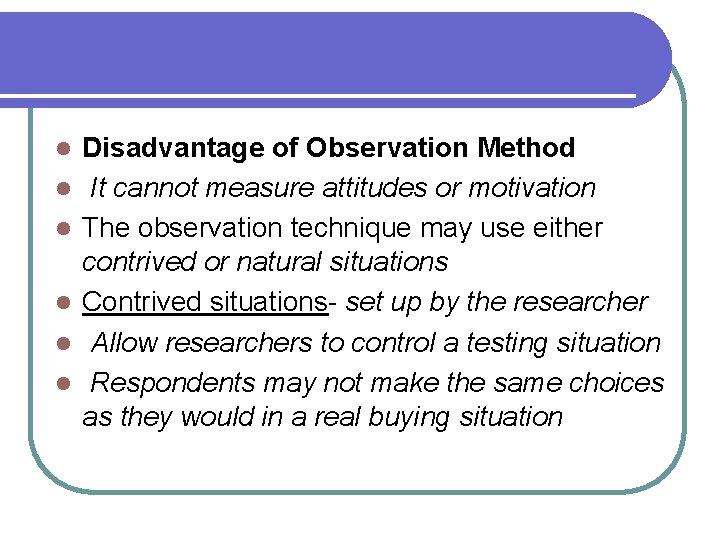 l l l Disadvantage of Observation Method It cannot measure attitudes or motivation The