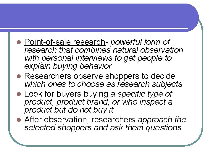 Point-of-sale research- powerful form of research that combines natural observation with personal interviews to