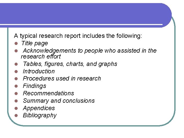 A typical research report includes the following: l Title page l Acknowledgements to people