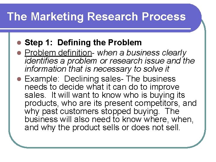 The Marketing Research Process Step 1: Defining the Problem definition- when a business clearly