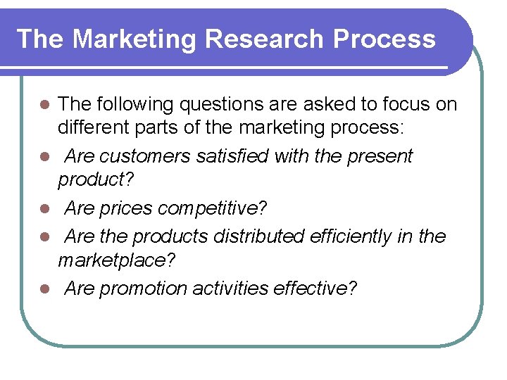 The Marketing Research Process l l l The following questions are asked to focus