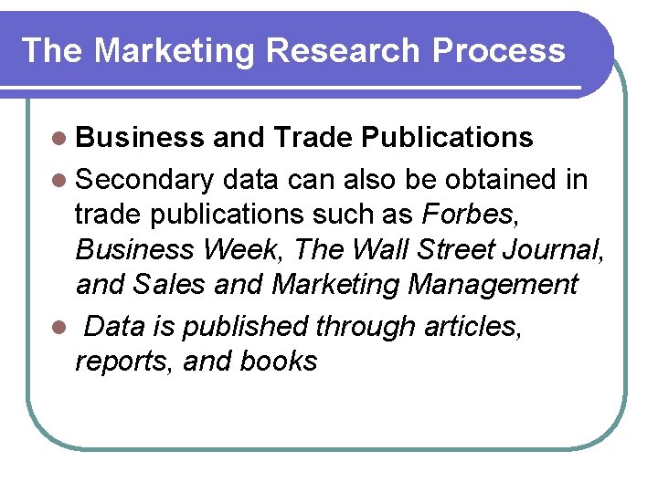 The Marketing Research Process l Business and Trade Publications l Secondary data can also