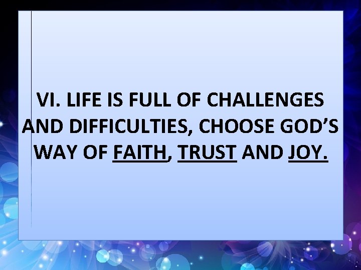 VI. LIFE IS FULL OF CHALLENGES AND DIFFICULTIES, CHOOSE GOD’S WAY OF FAITH, TRUST