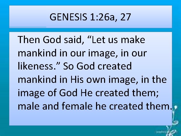 GENESIS 1: 26 a, 27 Then God said, “Let us make mankind in our