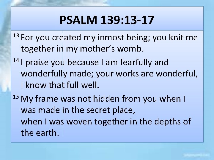 PSALM 139: 13 -17 13 For you created my inmost being; you knit me