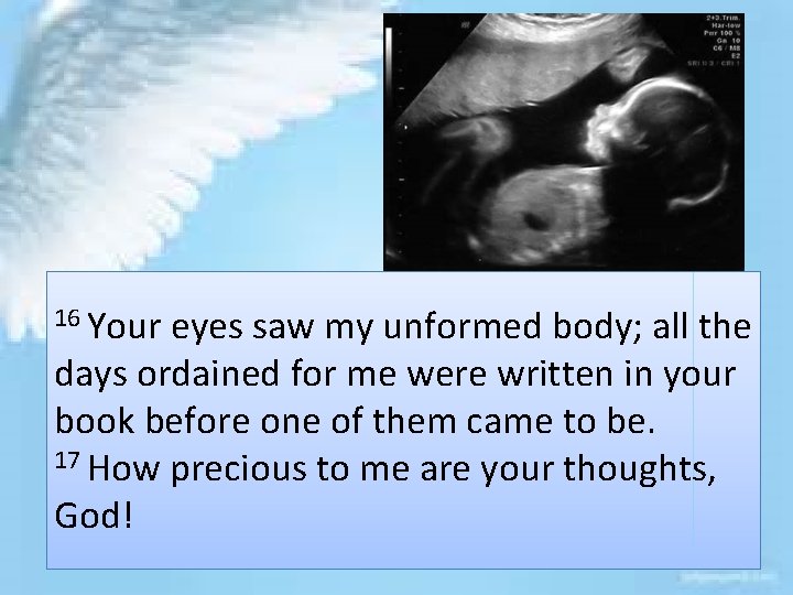 16 Your eyes saw my unformed body; all the days ordained for me were