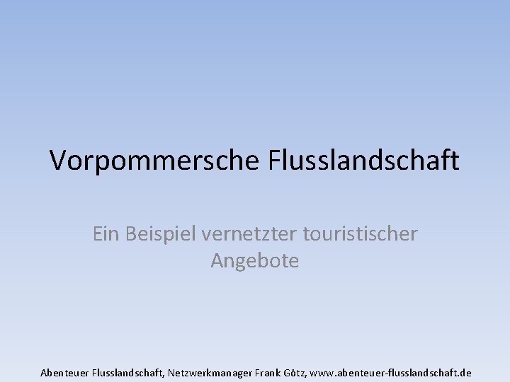 Vorpommersche Flusslandschaft Ein Beispiel vernetzter touristischer Angebote Abenteuer Flusslandschaft, Netzwerkmanager Frank Götz, www. abenteuer-flusslandschaft.