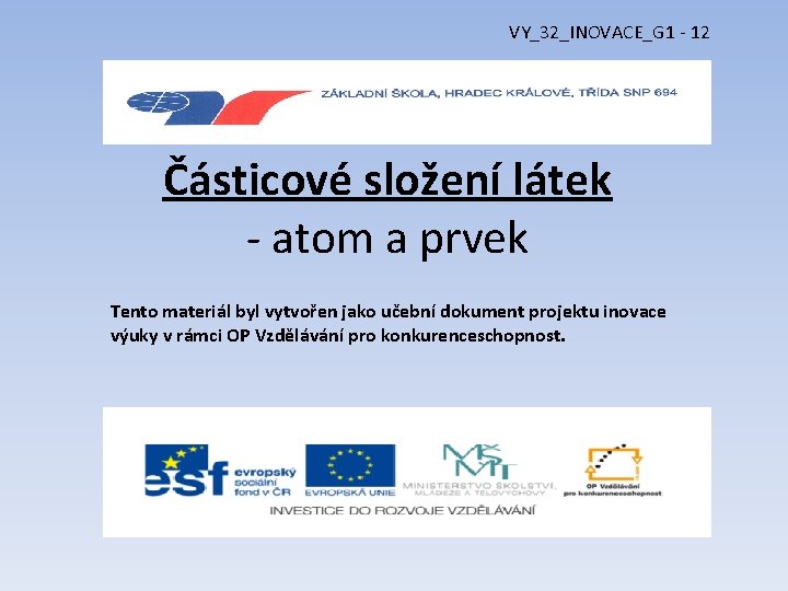 VY_32_INOVACE_G 1 - 12 Částicové složení látek - atom a prvek Tento materiál byl